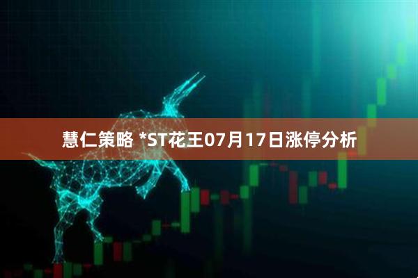 慧仁策略 *ST花王07月17日涨停分析